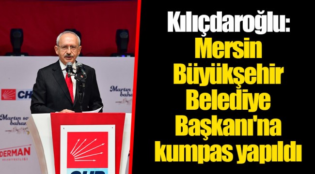 Kılıçdaroğlu: Mersin Büyükşehir Belediye Başkanı'na kumpas yapıldı