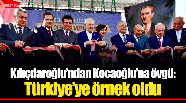 Kılıçdaroğlu'ndan Kocaoğlu'na övgü:  Türkiye'ye örnek oldu