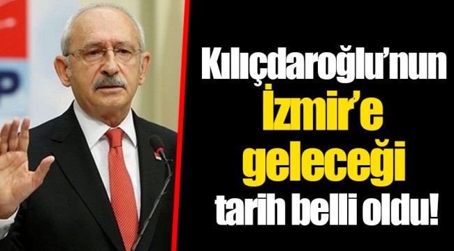 Kılıçdaroğlu'nun İzmir'e geleceği tarih belli oldu!