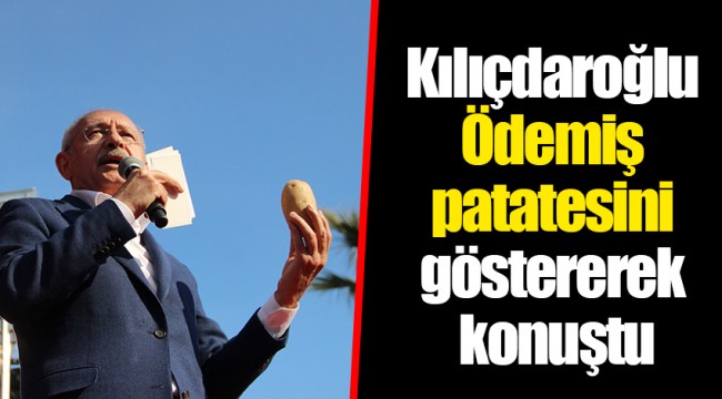 Kılıçdaroğlu Ödemiş patatesini göstererek konuştu: