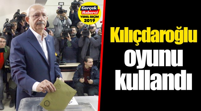 Kılıçdaroğlu oyunu kullandı