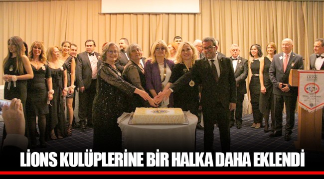 LİONS KULÜPLERİNE BİR HALKA DAHA EKLENDİ