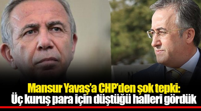 Mansur Yavaş’a CHP’den şok tepki: Üç kuruş para için düştüğü halleri gördük
