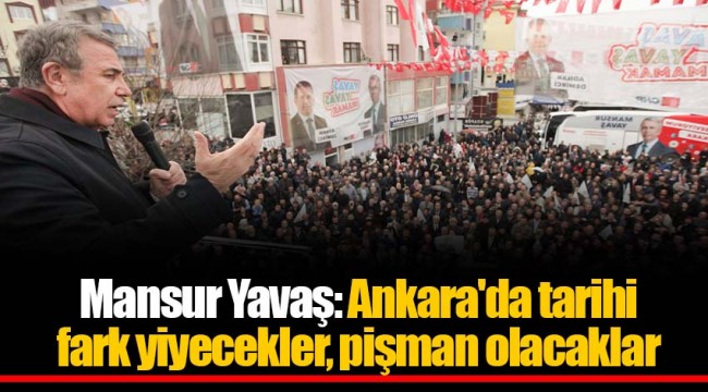 Mansur Yavaş: Ankara'da tarihi fark yiyecekler, pişman olacaklar