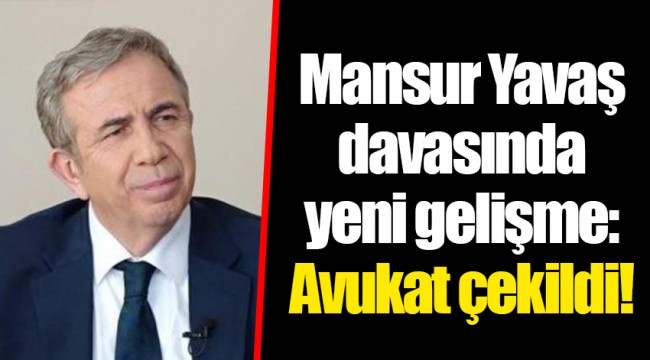 Mansur Yavaş davasında yeni gelişme: Avukat çekildi!