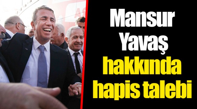 Mansur Yavaş hakkında hapis talebi