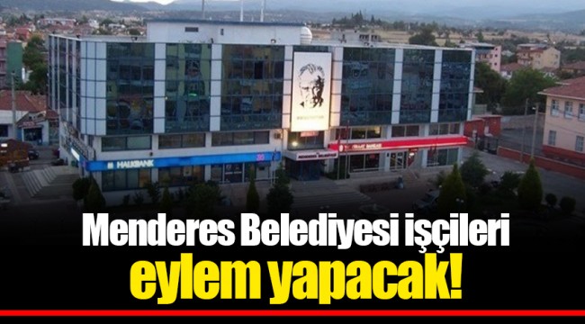 Menderes Belediyesi işçileri eylem yapacak!