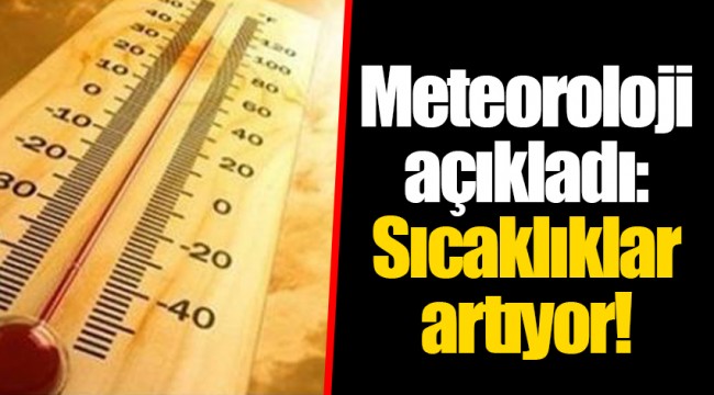 Meteoroloji açıkladı: Sıcaklıklar artıyor!