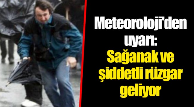 Meteoroloji'den uyarı: Sağanak ve şiddetli rüzgar geliyor