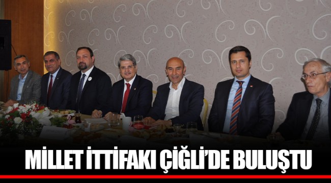 MİLLET İTTİFAKI ÇİĞLİ'DE BULUŞTU