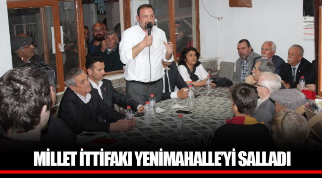 ​​​​​​​MİLLET İTTİFAKI YENİMAHALLE’Yİ SALLADI