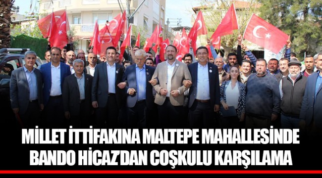 MİLLET İTTİFAKINA MALTEPE MAHALLESİNDE BANDO HİCAZ’DAN COŞKULU KARŞILAMA
