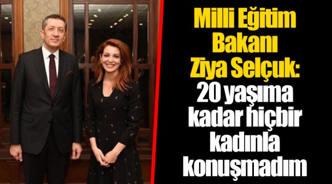 Milli Eğitim Bakanı Ziya Selçuk: 20 yaşıma kadar hiçbir kadınla konuşmadım