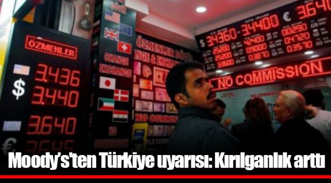 Moody’s'ten Türkiye uyarısı: Kırılganlık arttı