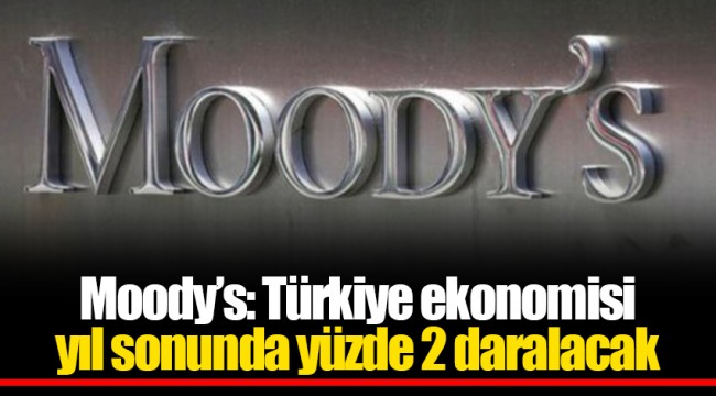 Moody’s: Türkiye ekonomisi yıl sonunda yüzde 2 daralacak