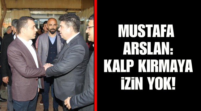 MUSTAFA ARSLAN: KALP KIRMAYA İZİN YOK!