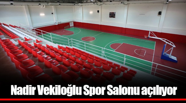 Nadir Vekiloğlu Spor Salonu açılıyor