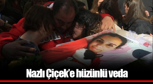 Nazlı Çiçek’e hüzünlü veda