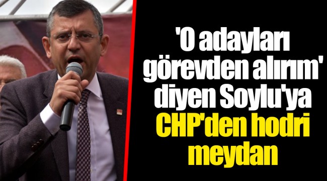 'O adayları görevden alırım' diyen Soylu'ya CHP'den hodri meydan