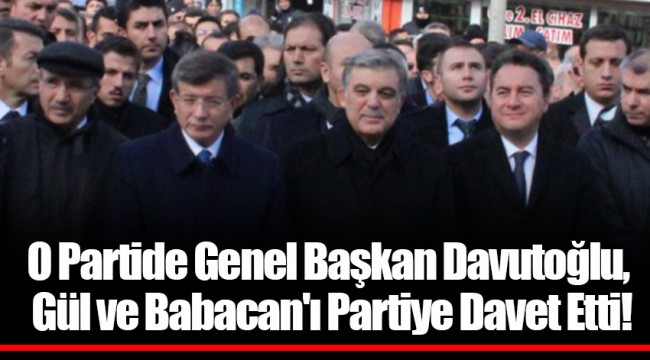 O Partide Genel Başkan Davutoğlu, Gül ve Babacan'ı Partiye Davet Etti!