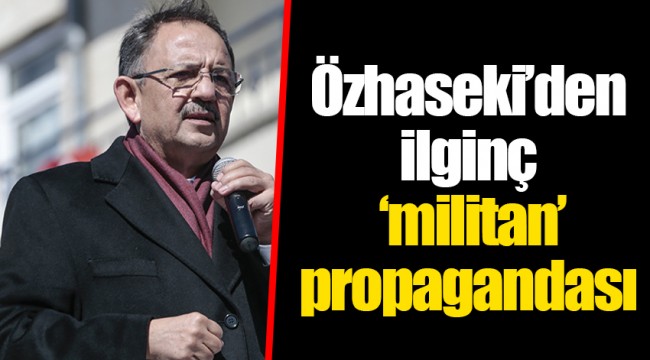 Özhaseki’den ilginç ‘militan’ propagandası