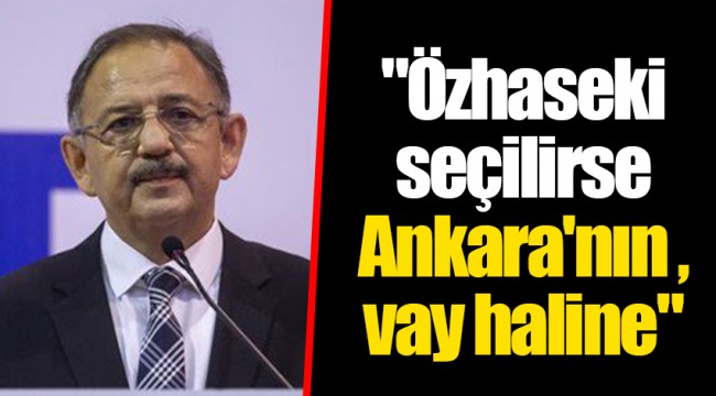 "Özhaseki seçilirse Ankara'nın vay haline"