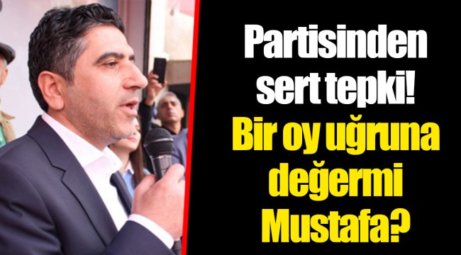 Partisinden sert tepki! Bir oy uğruna değer mi Mustafa?
