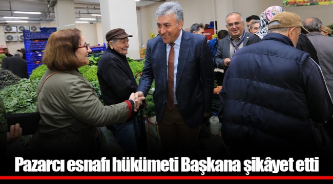 Pazarcı esnafı hükümeti Başkana şikâyet etti