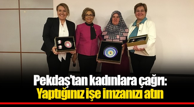 Pekdaş’tan kadınlara çağrı:  Yaptığınız işe imzanızı atın