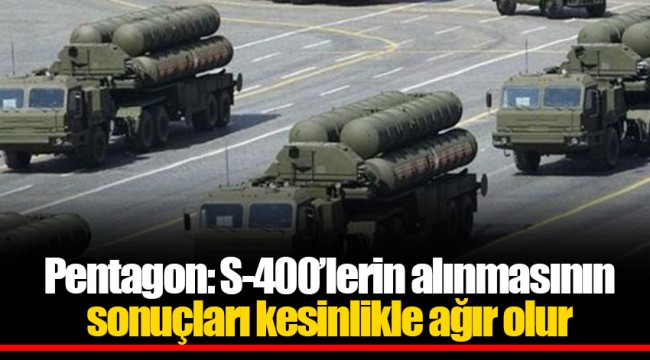 Pentagon: S-400’lerin alınmasının sonuçları kesinlikle ağır olur