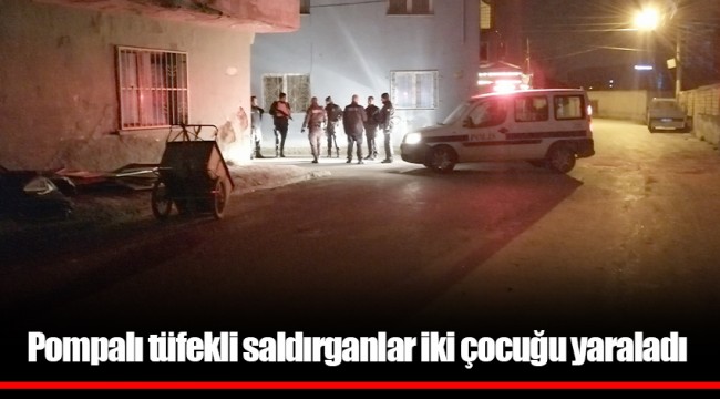 Pompalı tüfekli saldırganlar iki çocuğu yaraladı