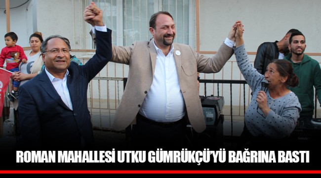 ROMAN MAHALLESİ UTKU GÜMRÜKÇÜ’YÜ BAĞRINA BASTI