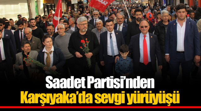 Saadet Partisi’nden Karşıyaka’da sevgi yürüyüşü