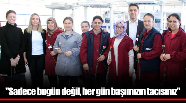 "Sadece bugün değil, her gün başımızın tacısınız"