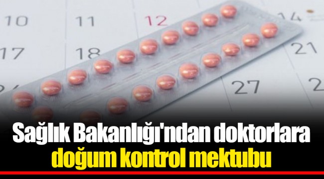 Sağlık Bakanlığı'ndan doktorlara doğum kontrol mektubu
