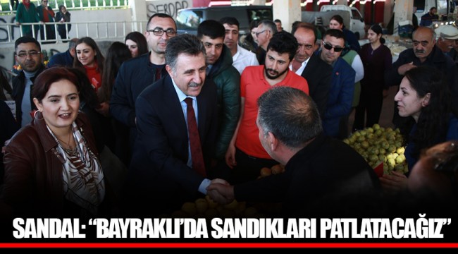 SANDAL: “BAYRAKLI’DA SANDIKLARI PATLATACAĞIZ”