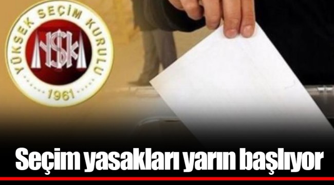 Seçim yasakları yarın başlıyor