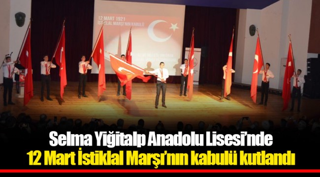 Selma Yiğitalp Anadolu Lisesi’nde 12 Mart İstiklal Marşı’nın kabulü kutlandı