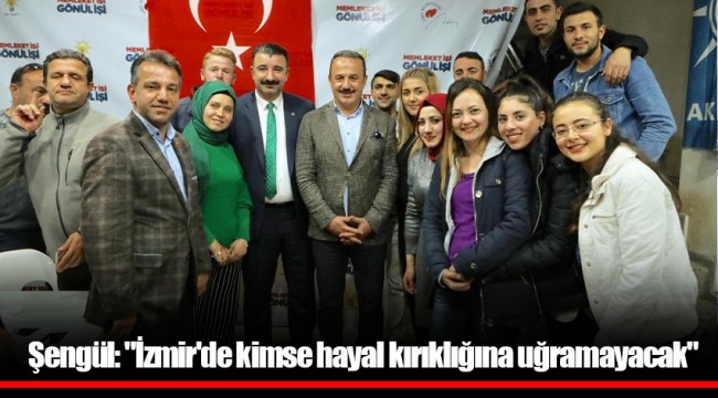 Şengül: "İzmir'de kimse hayal kırıklığına uğramayacak" 