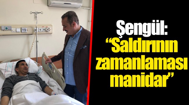 Şengül: "Saldırının zamanlaması manidar"