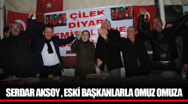 SERDAR AKSOY , ESKİ BAŞKANLARLA OMUZ OMUZA