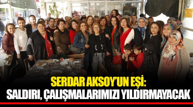 SERDAR AKSOY’UN EŞİ: SALDIRI, ÇALIŞMALARIMIZI YILDIRMAYACAK