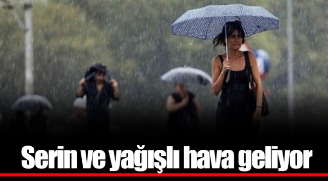 Serin ve yağışlı hava geliyor