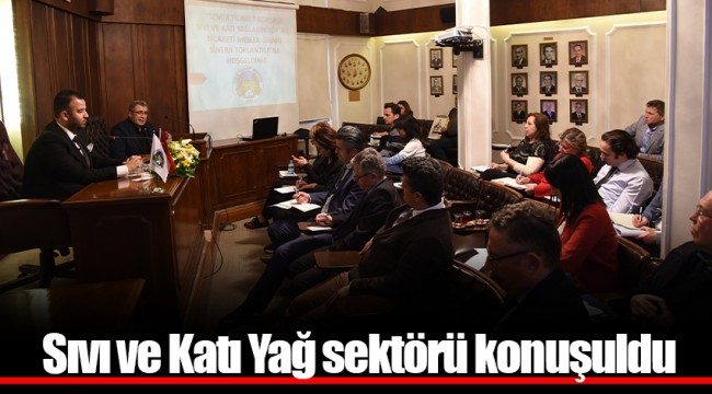 Sıvı ve Katı Yağ sektörü konuşuldu