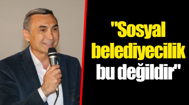 "Sosyal belediyecilik bu değildir"