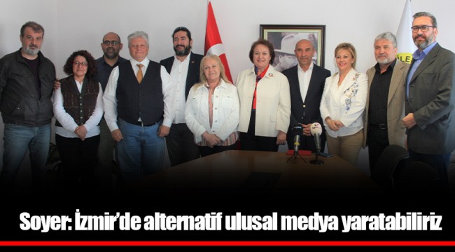 Soyer: İzmir’de alternatif ulusal medya yaratabiliriz