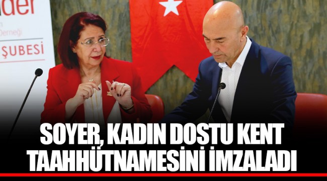 SOYER, KADIN DOSTU KENT TAAHHÜTNAMESİNİ İMZALADI
