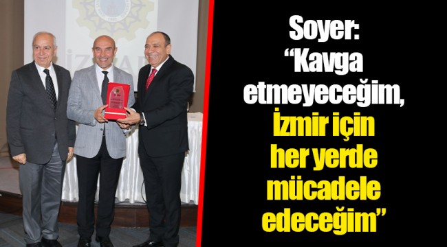 Soyer: "Kavga etmeyeceğim, İzmir için her yerde mücadele edeceğim"