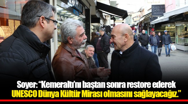 Soyer: “Kemeraltı’nı baştan sonra restore ederek UNESCO Dünya Kültür Mirası olmasını sağlayacağız.”