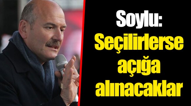 Soylu: Seçilirlerse açığa alınacaklar